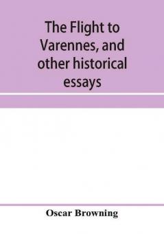 The flight to Varennes and other historical essays