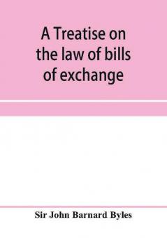 A treatise on the law of bills of exchange promissory notes bank-notes and cheques