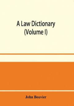 A law dictionary : adapted to the Constitution and laws of the United States of America