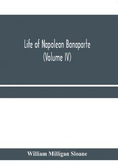 Life of Napoleon Bonaparte (Volume IV)