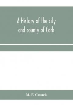 A history of the city and county of Cork