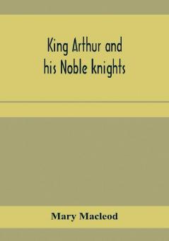 King Arthur and his noble knights; Stories from Sir Thomas Malory's