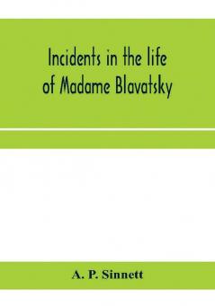 Incidents in the life of Madame Blavatsky