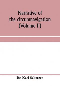 Narrative Of The Circumnavigation Of The Globe By The Austrian Frigate Novara, (Commodore B. Von WüLlerstorf-Urbair) Undertaken By Order Of The ... Immediate Auspices Of His I. And R. Highne