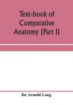 Text-book of comparative anatomy (Part I)