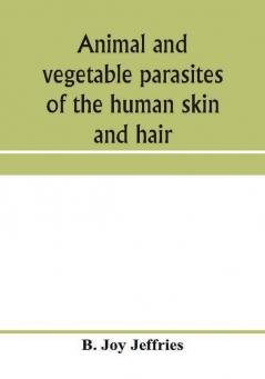 Animal and vegetable parasites of the human skin and hair