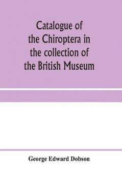 Catalogue of the Chiroptera in the collection of the British Museum