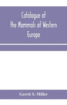 Catalogue of the mammals of Western Europe (Europe exclusive of Russia) in the collection of the British Museum