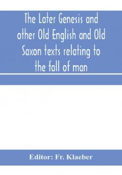 The later Genesis and other Old English and Old Saxon texts relating to the fall of man