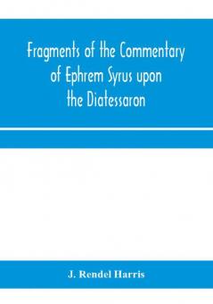 Fragments of the commentary of Ephrem Syrus upon the Diatessaron