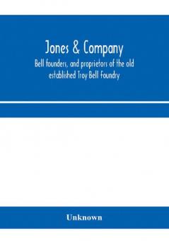 Jones & Company bell founders and proprietors of the old established Troy Bell Foundry