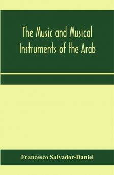 The music and musical instruments of the Arab with introduction on how to appreciate Arab music