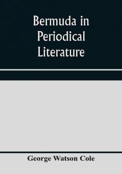 Bermuda in periodical literature with occasional references to other works. A bibliography