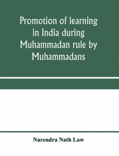 Promotion of learning in India during Muhammadan rule by Muhammadans