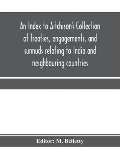 An Index to Aitchison's Collection of treaties engagements and sunnuds relating to India and neighbouring countries