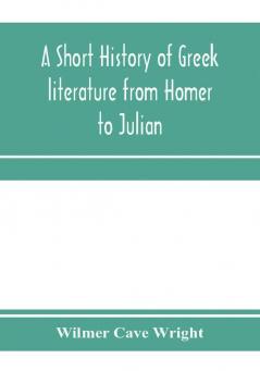 A short history of Greek literature from Homer to Julian