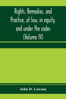 Rights remedies and practice at law in equity and under the codes