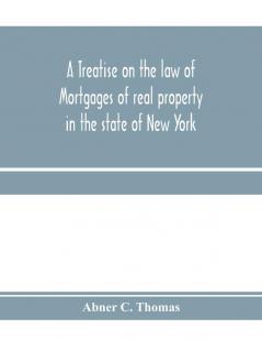 A treatise on the law of mortgages of real property in the state of New York