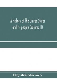 A history of the United States and its people from their earliest records to the present time (Volume II)