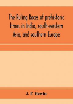 The ruling races of prehistoric times in India south-western Asia and southern Europe