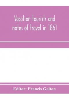 Vacation tourists and notes of travel in 1861