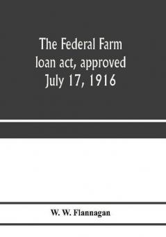 The Federal farm loan act approved July 17 1916