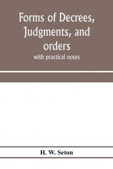 Forms of decrees judgments and orders; with practical notes