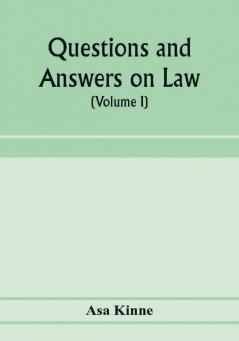 Questions and answers on law. Alphabetically arranged. With references to the most approved authorities (Volume I)