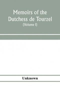 Memoirs of the Dutchess de Tourzel governess to the children of France during the years 1789 1790 1791 1792 1793 and 1795 (Volume I)