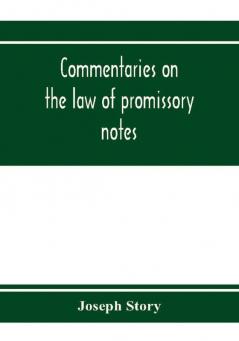 Commentaries on the law of promissory notes and guaranties of notes and checks on banks and bankers