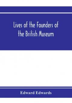 Lives of the founders of the British Museum