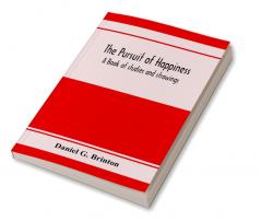 The pursuit of happiness. A book of studies and strowings