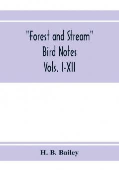 Forest and Stream bird notes. An index and summary of all the ornithological matter contained in Forest and Stream. Vols. I-XII