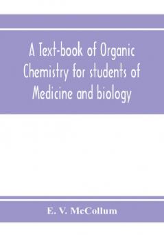 A text-book of organic chemistry for students of medicine and biology