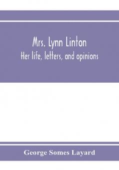 Mrs. Lynn Linton; her life letters and opinions