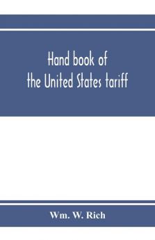 Hand book of the United States tariff containing the Tariff act of 1922 with complete schedules of articles rates of duty and applicable paragraphs of the act; also provisions of the act applicable to the administration of the customs laws