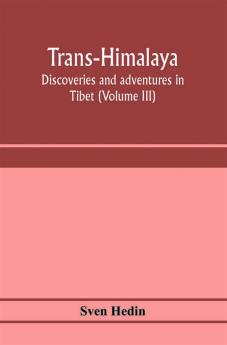 Trans-Himalaya; discoveries and adventures in Tibet (Volume III)