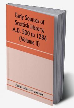 Early sources of Scottish history A.D. 500 to 1286 (Volume II)