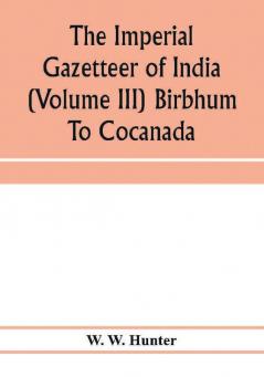 The imperial gazetteer of India (Volume III) Birbhum To Cocanada