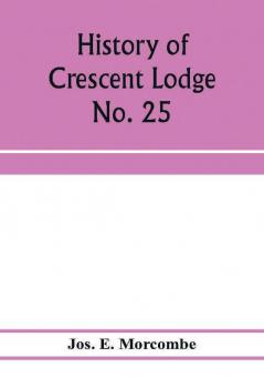 History of Crescent Lodge No. 25 Ancient Free and Accepted Masons Cedar Rapids Iowa