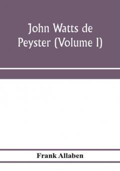 John Watts de Peyster (Volume I)