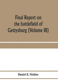 Final report on the battlefield of Gettysburg (Volume III)