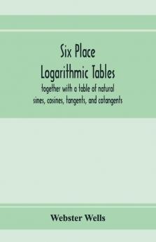 Six place logarithmic tables together with a table of natural sines cosines tangents and cotangents