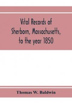 Vital records of Sherborn Massachusetts to the year 1850