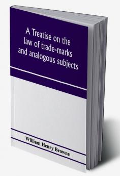 A treatise on the law of trade-marks and analogous subjects