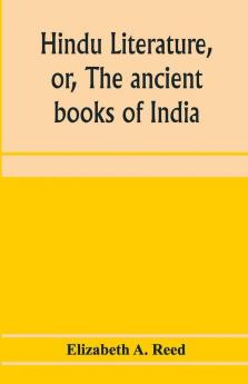 Hindu literature or The ancient books of India