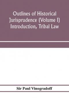 Outlines of historical jurisprudence (Volume I) Introduction Tribal Law