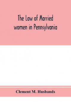 The law of married women in Pennsylvania with a view of the law of trusts in that state