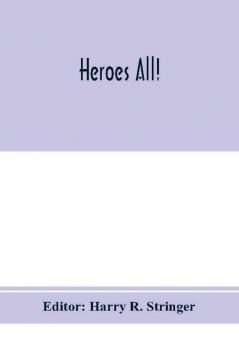 Heroes all! A compendium of the names and official citations of the soldiers and citizens of the United States and of her allies who were decorated by the American government for exceptional heroism and conspicuous service above and beyond the call of dut