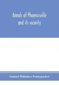 Annals of Phoenixville and its vicinity